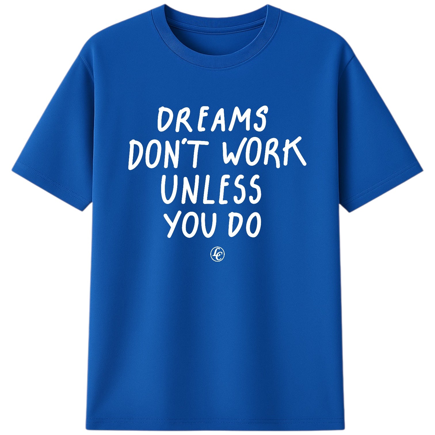 Blue t-shirt with white text 'Dreams Don't Work Unless You Do' on a white background