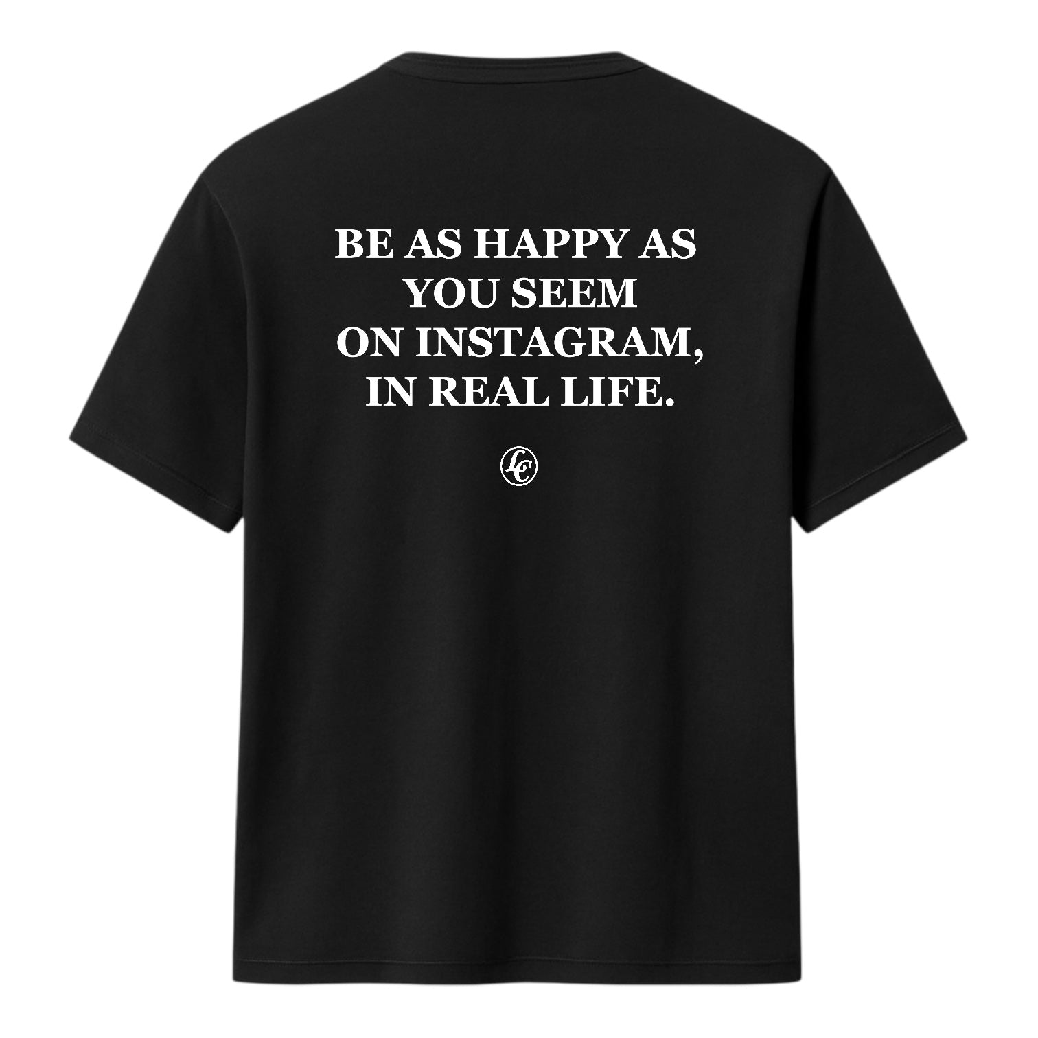 Black t-shirt with white text "be as happy as you seem on instagram, in real life" on a white background