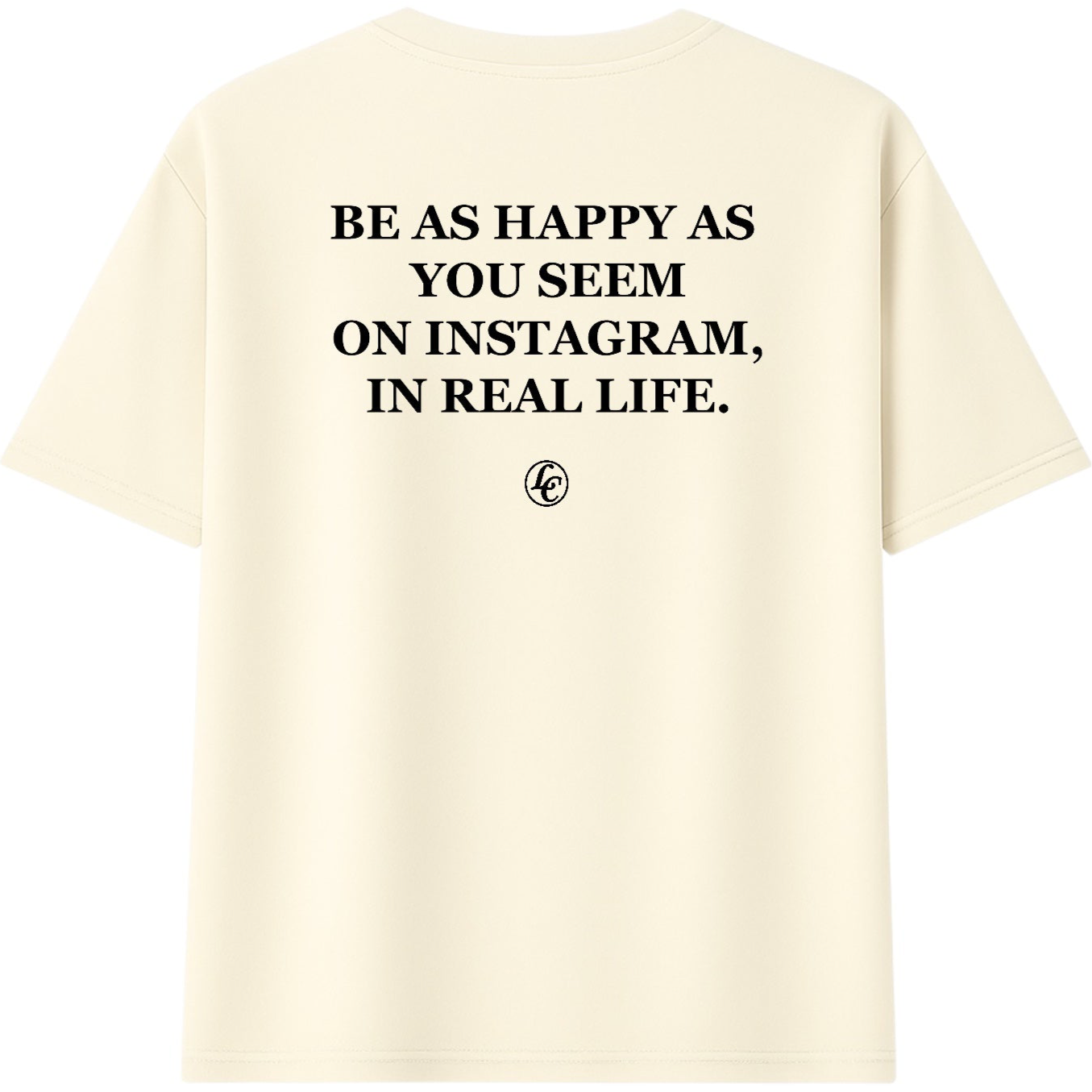Beige t-shirt with black text "be as happy as you seem on instagram, in real life" on a white background