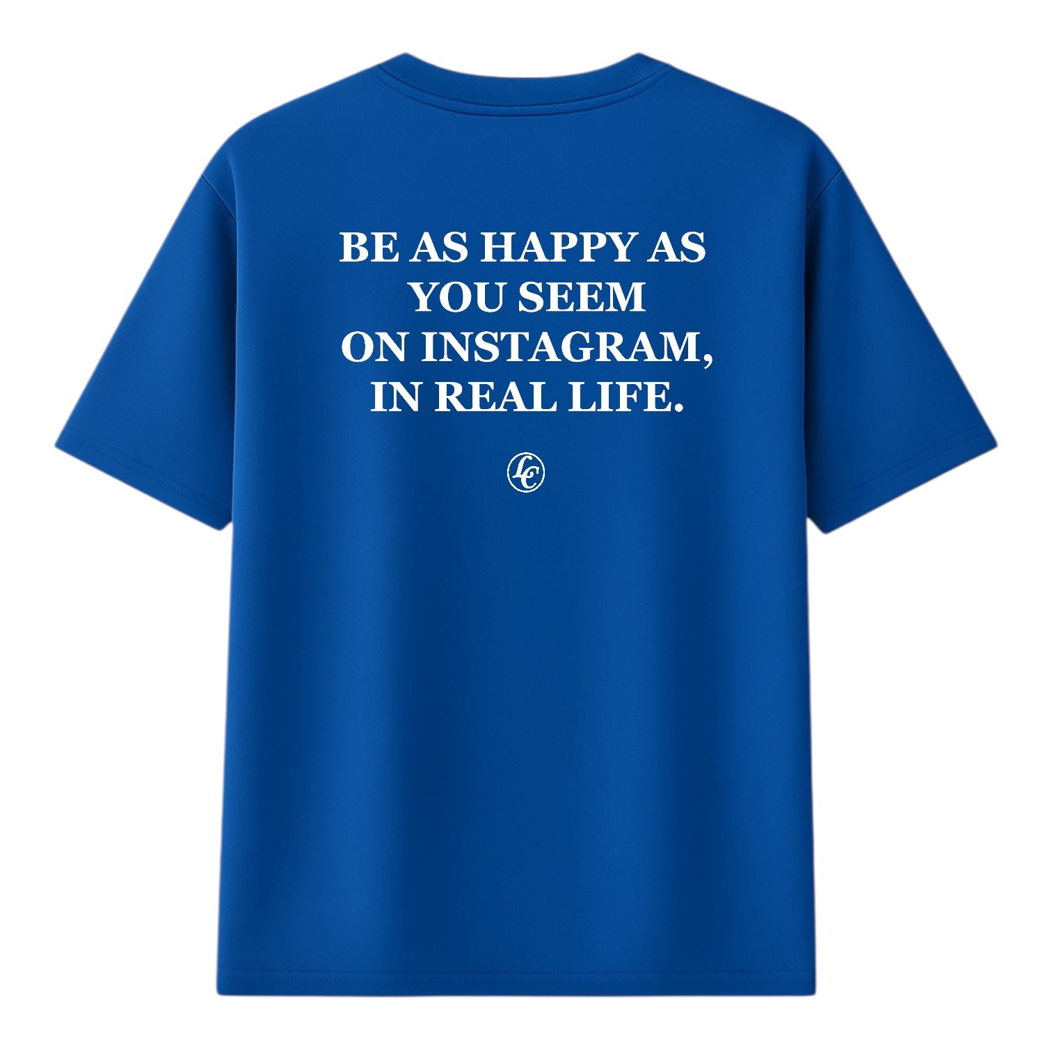 Blue t-shirt with white text "be as happy as you seem on instagram, in real life" on a white background