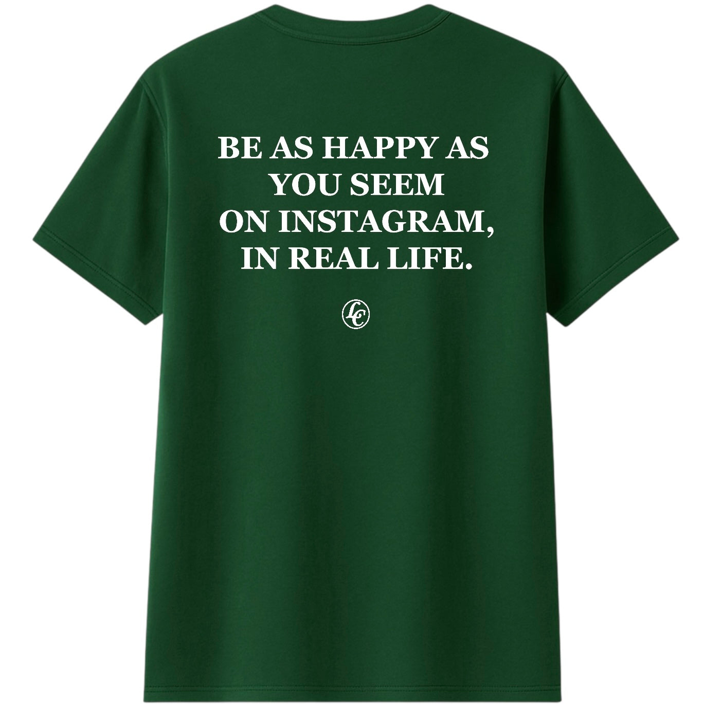 Green t-shirt with white text "be as happy as you seem on instagram, in real life" on the back on a white background